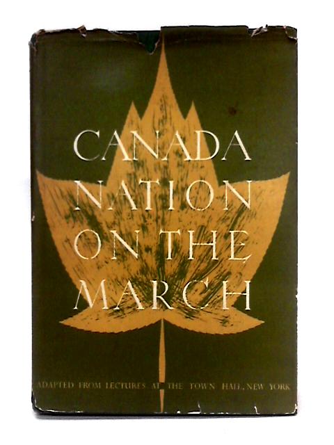 Canada: Nation on the March By Lester B. Pearson, et al