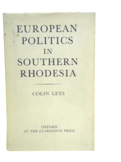 European Politics in Southern Rhodesia By Colin Leys