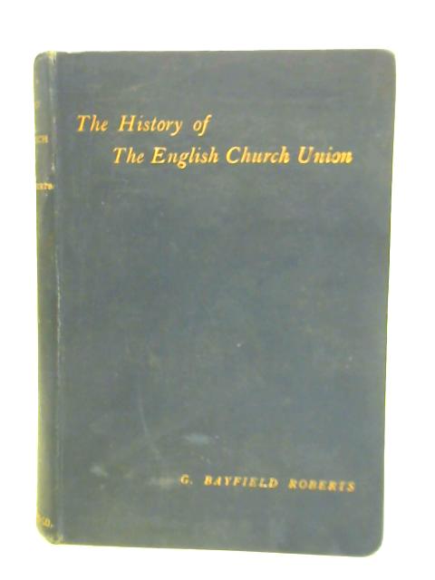 The History Of The English Church Union 1859 - 1894 By Rev. G. Bayfield Roberts