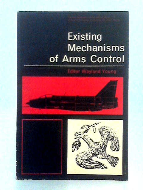 Existing Mechanisms of Arms Control By Wayland Young (ed.)
