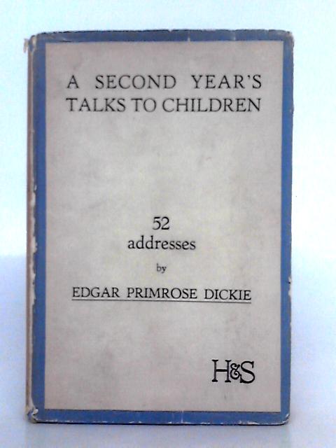 A Second Year's Talks to Children By Edgar Primrose Dickie