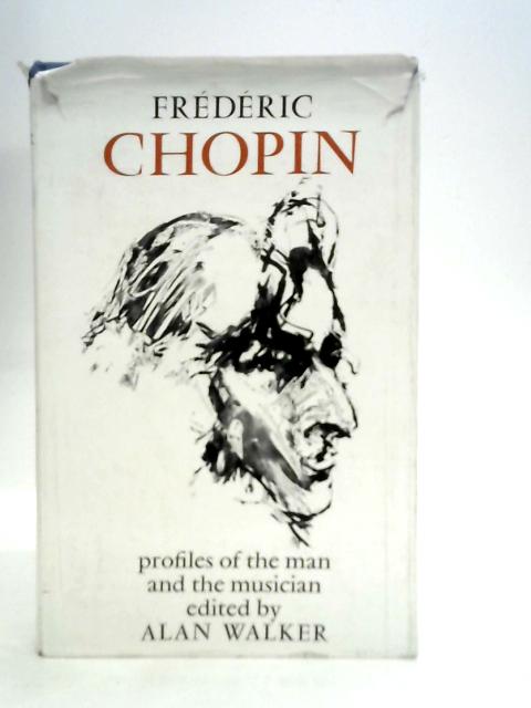 Frederic Chopin: Profiles of the Man and the Musician By A.Walker