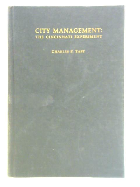 City Management: The Cincinnati Experiment By Charles P. Taft