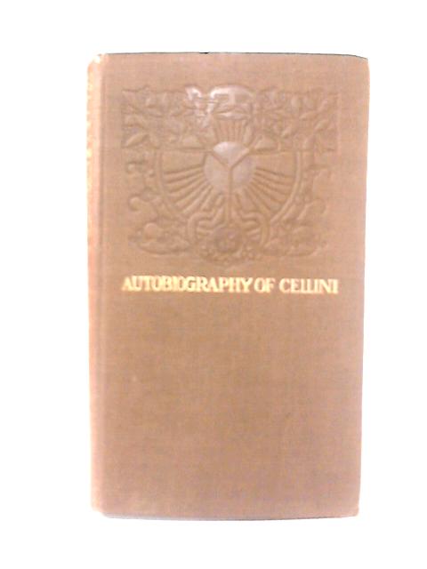 The Autobiography of Benvenuto Cellini By Trans. T. Roscoe