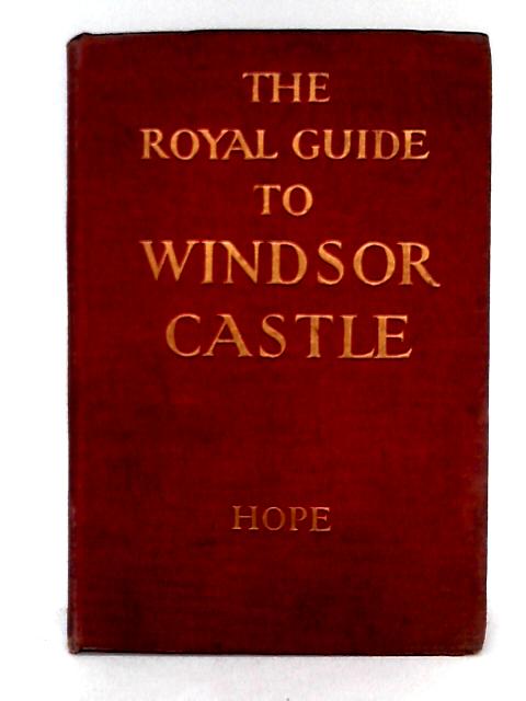 The Royal Guide to Windsor Castle By William St. John Hope