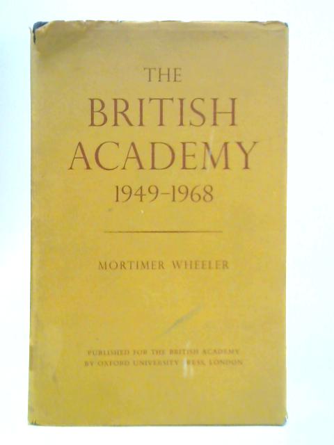 The British Academy 1949-1968 By M. Wheeler