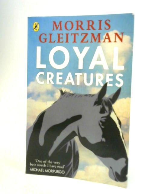 By Morris Gleitzman Loyal Creatures By Morris Gleitzman