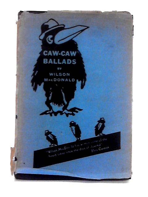 Caw-Caw Ballads By Wilson MacDonald