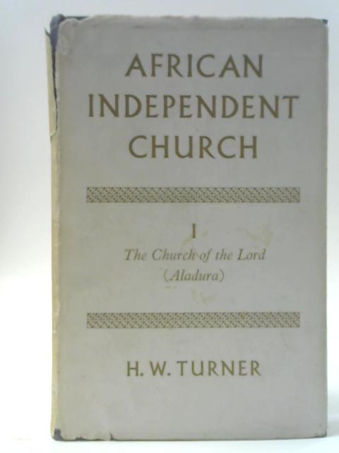History of an African Independent Church: vol 1 The Church of the Lord By H W Turner
