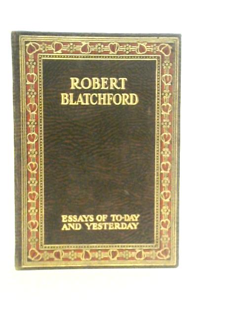 Essays of To-Day and Yesterday By Robert Blatchford