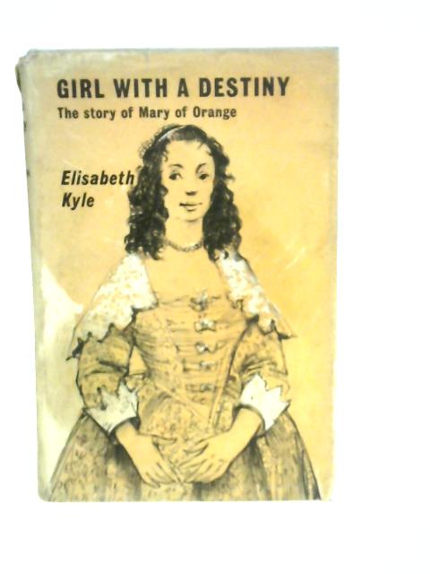 Girl with a Destiny - The Story of Mary of Orange By E.Kyle