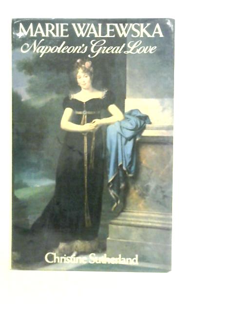 Marie Walewska: Napoleon's Great Love By Christine Sutherland