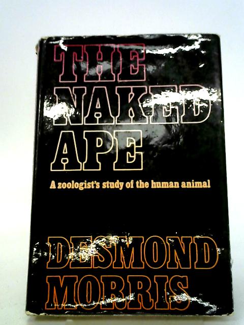 The Naked Ape: A Zoologist's Study of the Human Animal By Desmond Morris