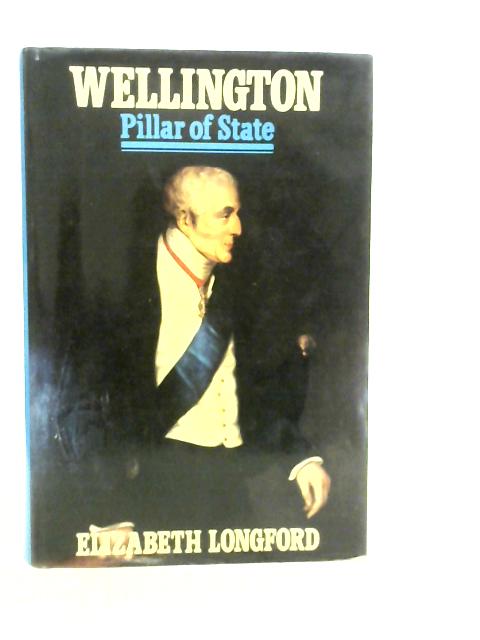Wellington: Pillar of State By Elizabeth Longford