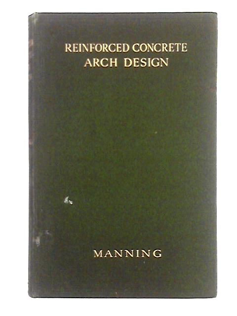 Reinforced Concrete Arch Design; A Textbook for Engineers and Advanced Students By G.P. Manning