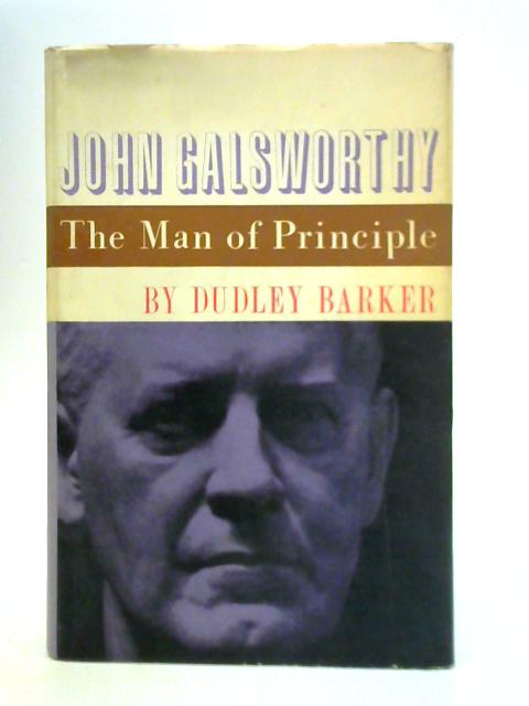 The Man of Principle: a View of John Galsworthy By Dudley Barker