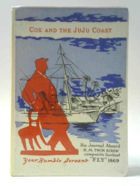 Cox and the JuJu Coast: A Journal Kept Aboard HMS "Fly" 1868-9 von John George Cox