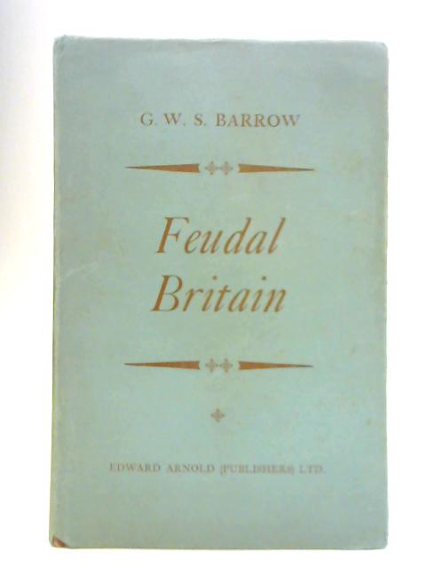 Feudal Britain: The Completion of the Medieval Kingdoms 1066-1314 By G. W. S. Barrow