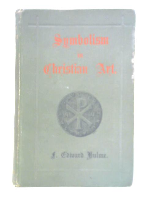The History, Principles and Practice of Symbolism in Christian Art By F. Edward Hulme