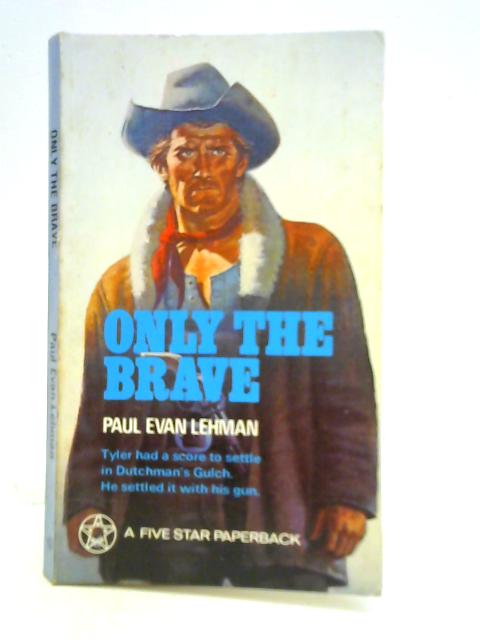 Only the Brave By Paul Evan Lehman