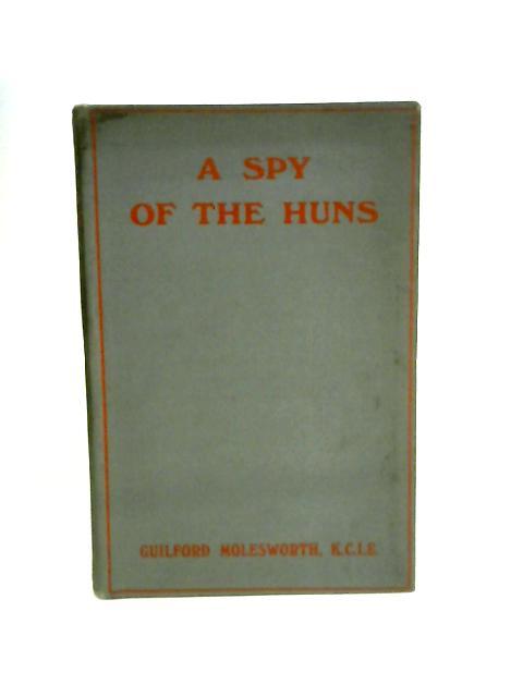 A Spy Of The Hun By Sir Guildford Molesworth