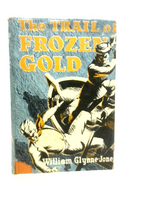 The Trail of Frozen Gold von William Glynne-Jones