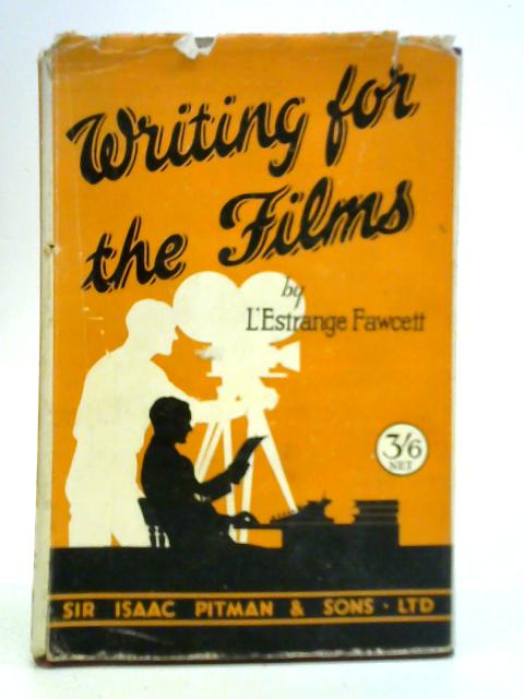 Writing for the Films By L'Estrange Fawcett