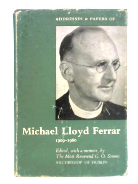 Addresses and Papers of Michael Lloyd Ferrar 1909-1960 By G. O. Simms (Ed.)