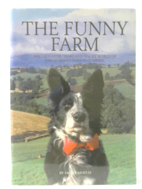 The Funny Farm: The Laughter, Tears and Wacky World of One Woman's Farm in Cumbria By Jackie Moffat