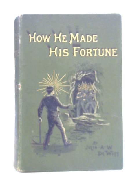 How He Made His Fortune By Julia A. W De Witt