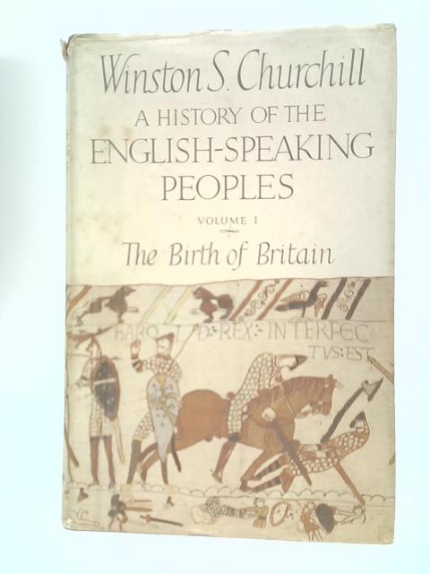 A History of the English Speaking Peoples Volume I The Birth of Britain By Winston S Churchill