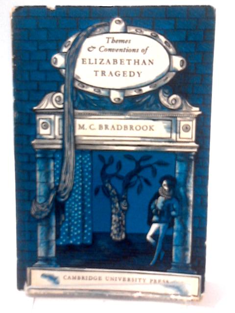 Themes and Conventions of Elizabethan Tragedy By M.C. Bradbrook