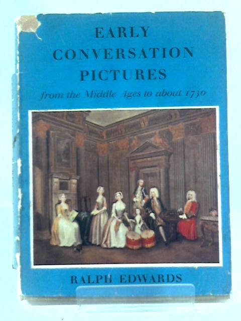 Early Conversation Pictures From the Middle Ages to About 1730: A Study in Origins von Ralph Edwards