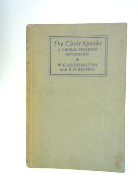 The Choir Speaks: a Choral Speaking Anthology By W.G.Bebbington E.N.Brown (Eds.)