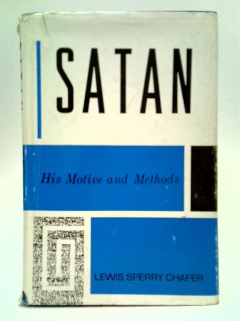 Satan - His Motive and Methods By Lewis Sperry Chafer