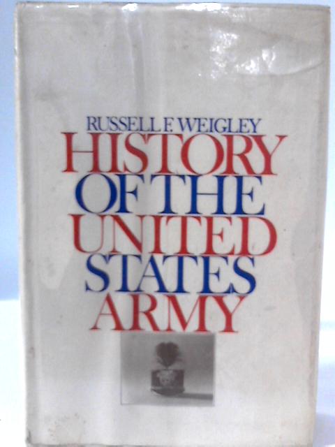 History of the United States Army By R.F. Weigley