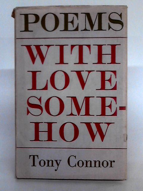 With Love Somehow; Poems By Tony Connor