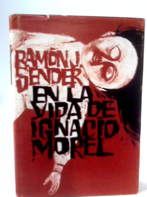 En la Vida de Ignacio Morel. Premio Editorial Planeta 1969 By Ramn J. Sender