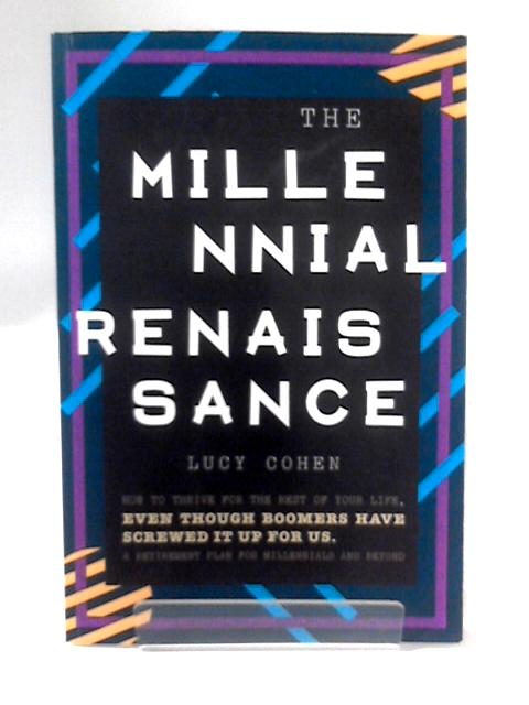 The Millennial Renaissance: How to Thrive for the Rest of Your Life, Even Though Boomers Have Screwed It Up for Us. A Retirement Plan for Millennials and Beyond von Lucy Cohen