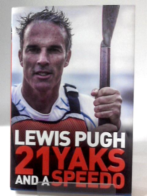 21 Yaks and a Speedo: How to Achieve Your Impossible By Lewis Pugh