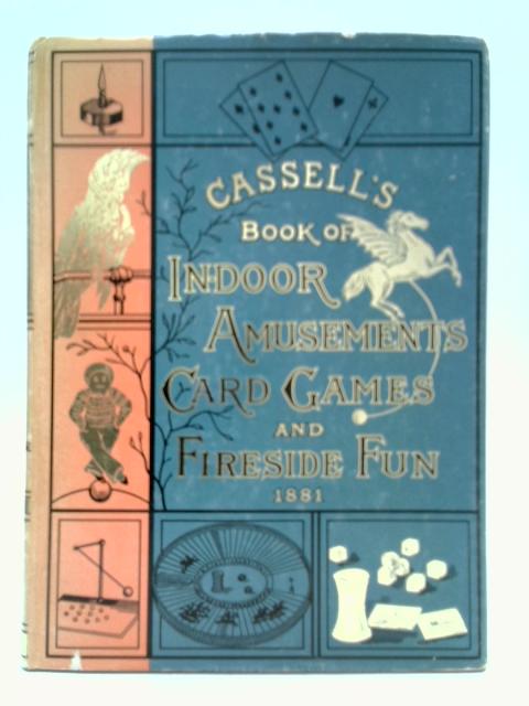 Cassell Book of Indoor Amusements, Card Games and Fireside Fun 1881 von Unstated