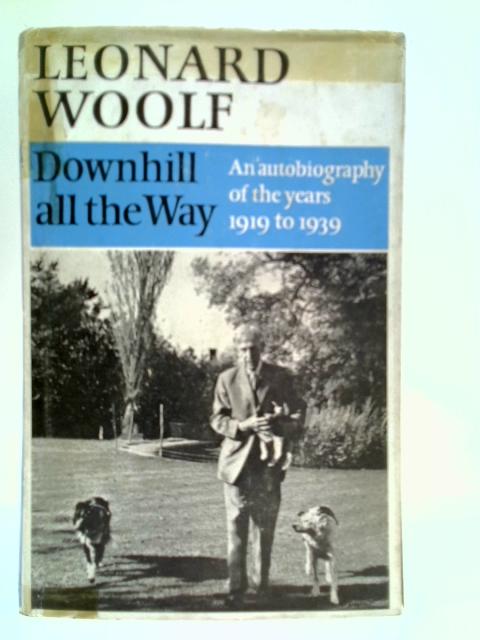 Downhill All the Way: An Autobiography of the Years 1919-1939 By Leonard Woolf