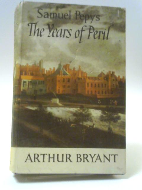 Samuel Pepys. The Years of Peril von Arthur Bryant