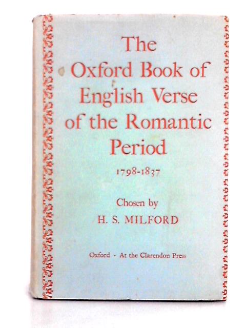 The Oxford Book of English Verse of the Romantic Period 1798-1837 By H.S. Milford