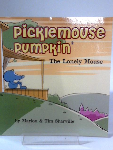 Picklemouse Pumpkin: The Lonely Mouse By Marion and Tim Sharville