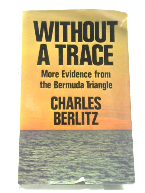 Without a Trace - More Evidence from the Bermuda Triangle By Charles Berlitz