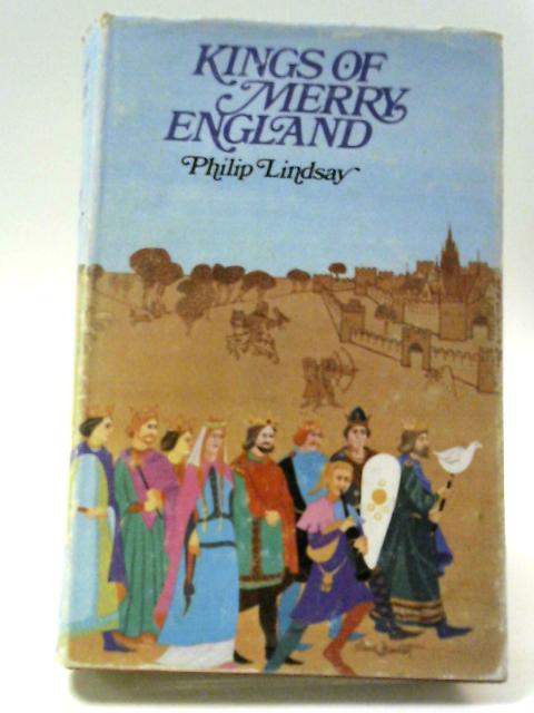 Kings of Merry England By Philip Lindsay