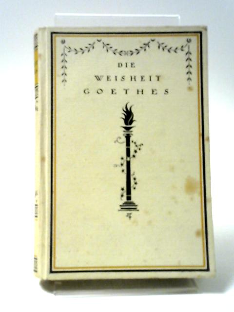 Die Weisheit Goethes: Eine Spruchsammlung By Eduard Engel