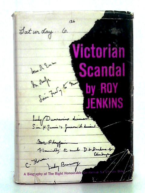 Victorian Scandal; a Biography of the Right Honorable Gentleman Sir Charles Dilke By Roy Jenkins