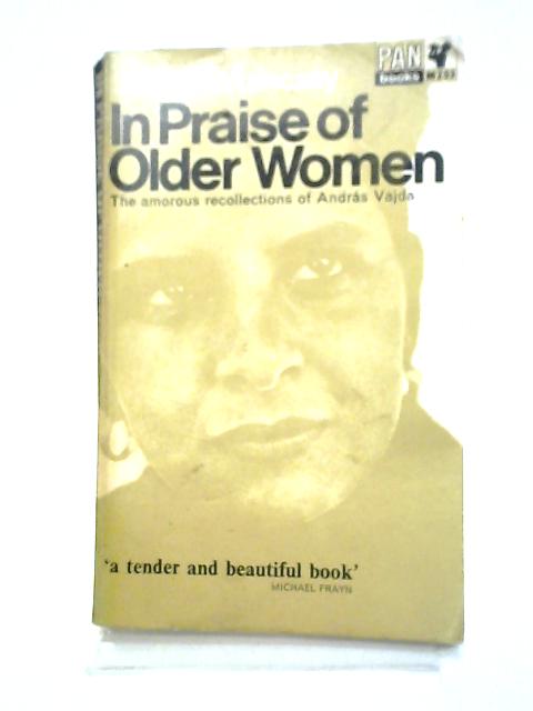 In Praise of Older Women: The Amorous Recollections of Andras Vajda von Stephen Vizinczey